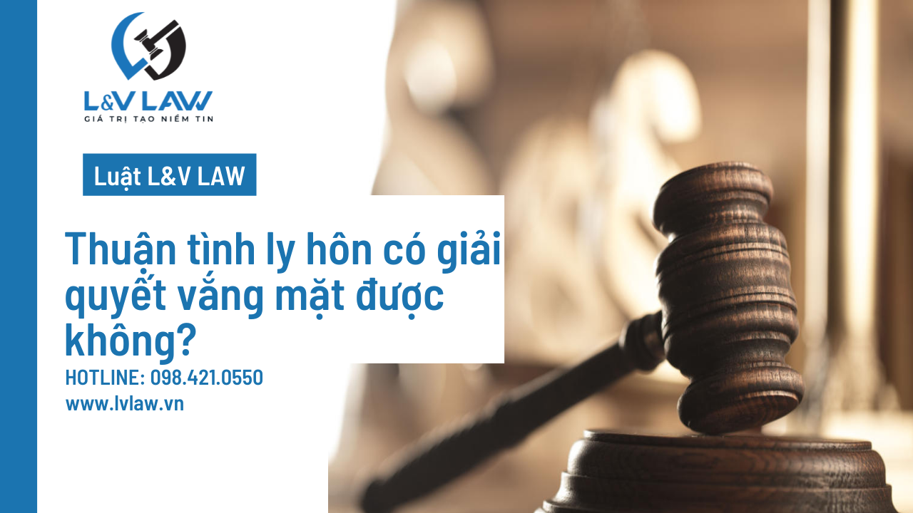 Thuận tình ly hôn có giải quyết vắng mặt được không?