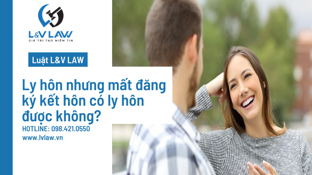 Ly hôn nhưng mất đăng ký kết hôn có ly hôn được không?