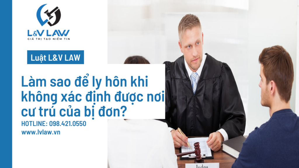 Làm sao để ly hôn khi không xác định được nơi cư trú của bị đơn?