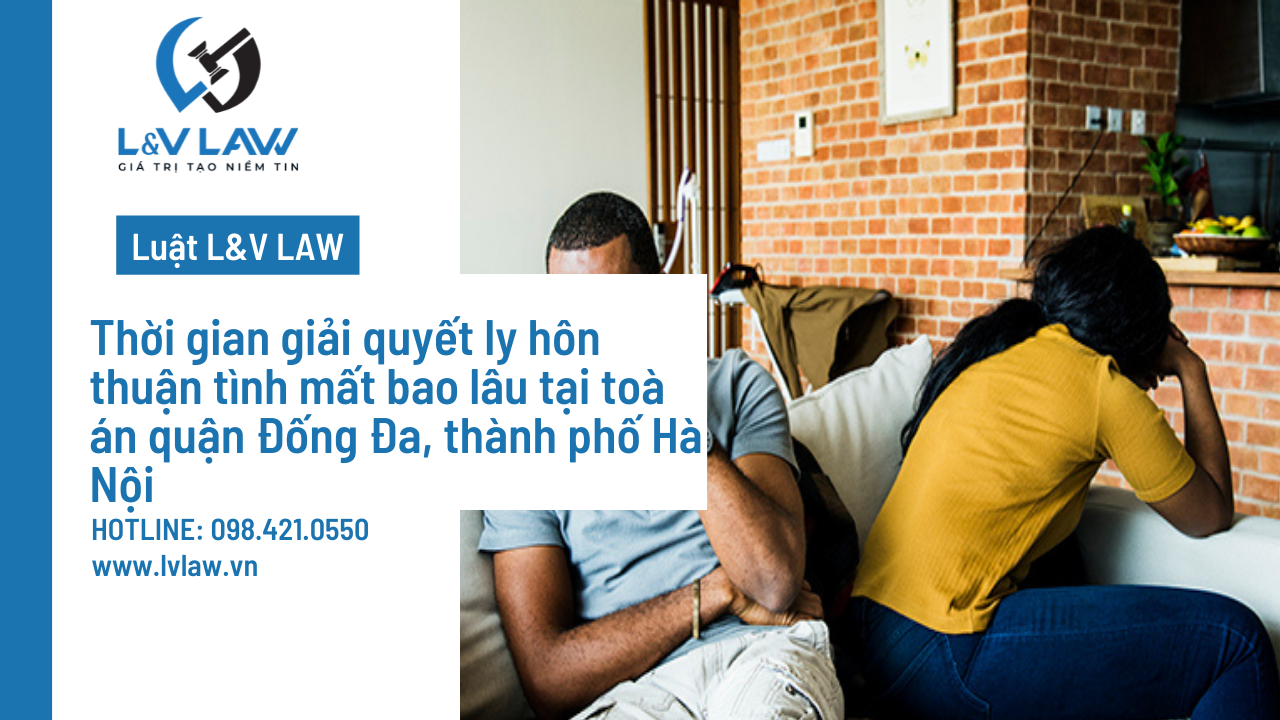 Thời gian giải quyết ly hôn thuận tình mất bao lâu tại toà án quận Đống Đa, thành phố Hà Nội