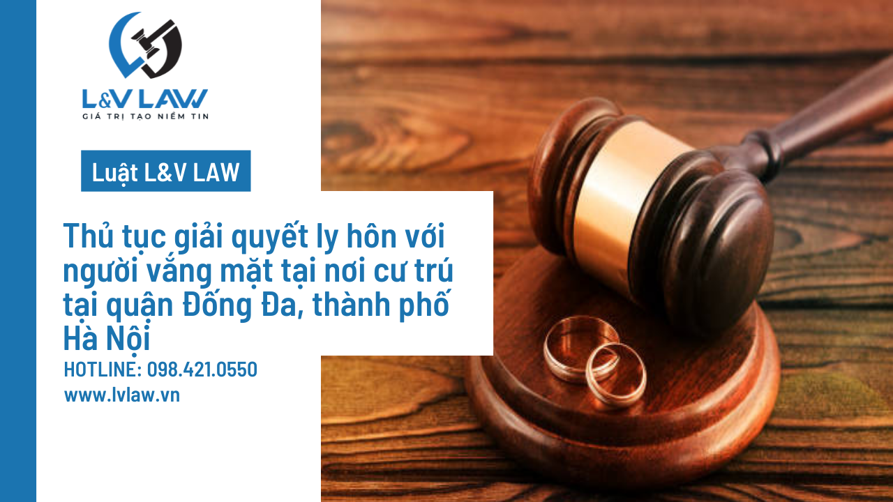 Thủ tục giải quyết ly hôn với người vắng mặt tại nơi cư trú tại quận Đống Đa, thành phố Hà Nội