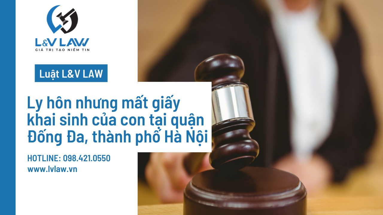 Ly hôn nhưng mất giấy khai sinh của con tại quận Đống Đa, thành phố Hà Nội