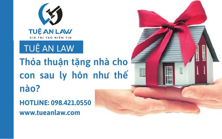 Thỏa thuận tặng nhà cho con sau ly hôn như thế nào?