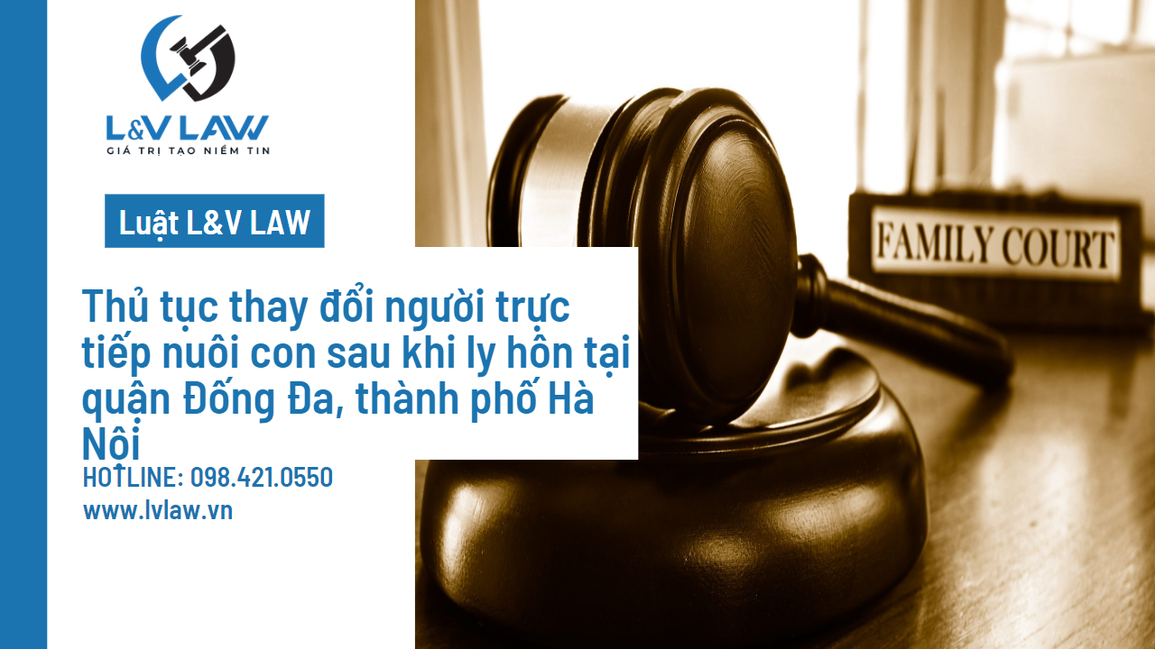 Thủ tục thay đổi người trực tiếp nuôi con sau khi ly hôn tại quận Đống Đa, thành phố Hà Nội