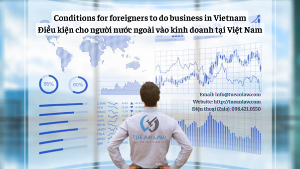 Điều kiện cho người nước ngoài vào kinh doanh tại Việt Nam – Conditions for foreigners to do business in Vietnam