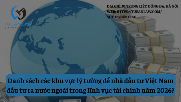 What are the ideal destinations for Vietnamese investors in the financial sector abroad in 2026?  Danh sách các khu vực lý tưởng để nhà đầu tư Việt Nam đầu tư ra nước ngoài trong lĩnh vực tài chính năm 2026?