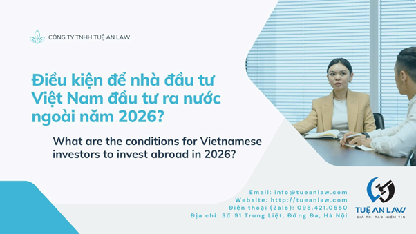 What are the conditions for Vietnamese investors to invest abroad in 2026?  Điều kiện để nhà đầu tư Việt Nam đầu tư ra nước ngoài năm 2026?