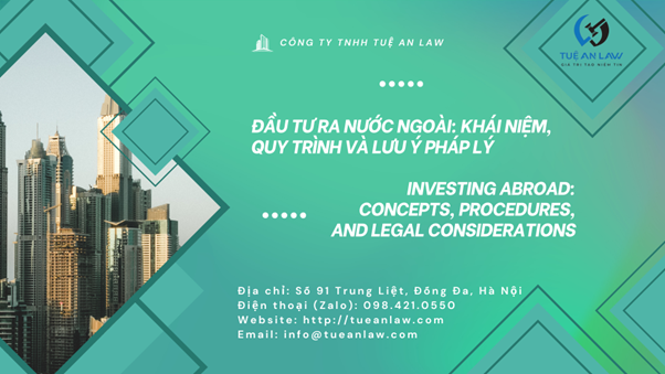 ĐẦU TƯ RA NƯỚC NGOÀI: KHÁI NIỆM, QUY TRÌNH VÀ LƯU Ý PHÁP LÝ INVESTING ABROAD: CONCEPTS, PROCEDURES, AND LEGAL CONSIDERATIONS